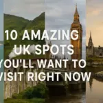 10 Amazing UK Spots You’ll Want to Visit Right Now